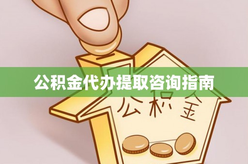 魏都公积金代办提取咨询指南