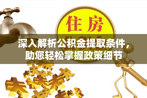 魏都深入解析公积金提取条件，助您轻松掌握政策细节