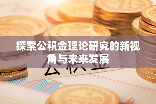 魏都探索公积金理论研究的新视角与未来发展