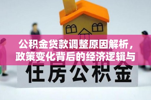 魏都公积金贷款调整原因解析，政策变化背后的经济逻辑与民生考量