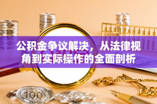 魏都公积金争议解决，从法律视角到实际操作的全面剖析
